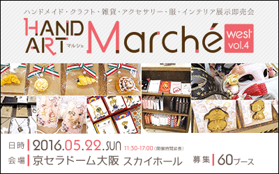 2016年5月22日(日)京セラドーム大阪 スカイホール開催 HAND ART Marché(マルシェ) west vol.4【ハンドメイド・クラフト・雑貨・アクセサリー・服・インテリア展示即売会】